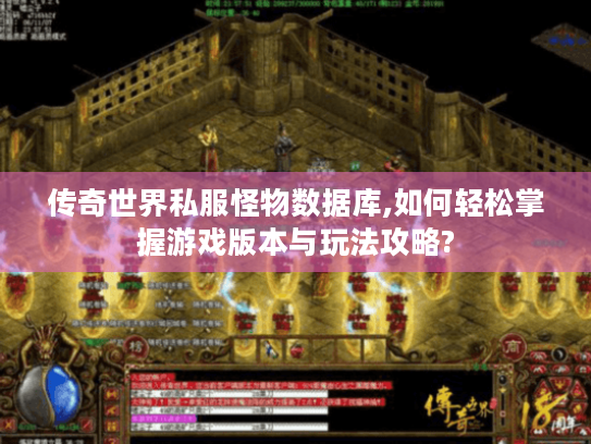 传奇世界私服怪物数据库,如何轻松掌握游戏版本与玩法攻略? 传奇世界私服怪物数据库,如何轻松掌握游戏版本与玩法攻略?