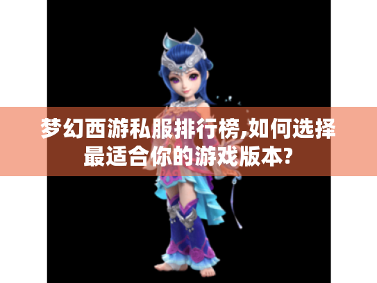 梦幻西游私服排行榜,如何选择最适合你的游戏版本? 梦幻西游私服排行榜,如何选择最适合你的游戏版本?