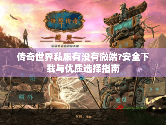 传奇世界私服有没有微端?安全下载与优质选择指南 传奇世界私服有没有微端?安全下载与优质选择指南