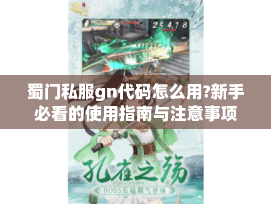 蜀门私服gn代码怎么用?新手必看的使用指南与注意事项 蜀门私服gn代码怎么用?新手必看的使用指南与注意事项