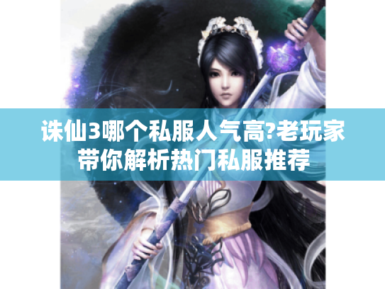 诛仙3哪个私服人气高?老玩家带你解析热门私服推荐 诛仙3哪个私服人气高?老玩家带你解析热门私服推荐