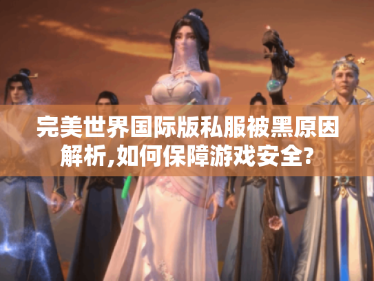完美世界国际版私服被黑原因解析,如何保障游戏安全?