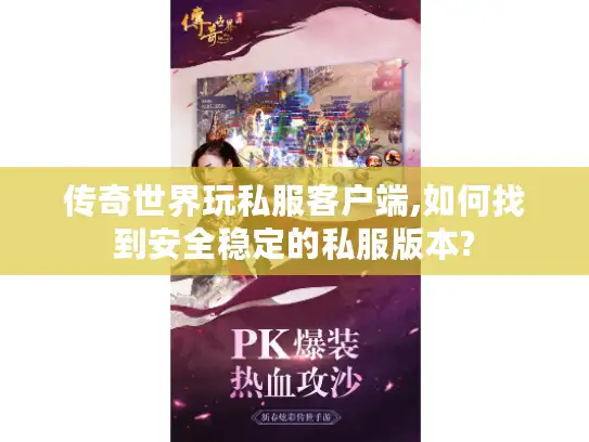 传奇世界玩私服客户端,如何找到安全稳定的私服版本? 传奇世界玩私服客户端,如何找到安全稳定的私服版本?