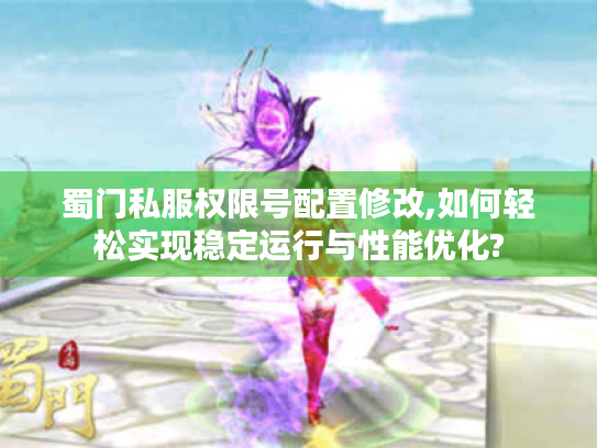 蜀门私服权限号配置修改,如何轻松实现稳定运行与性能优化?