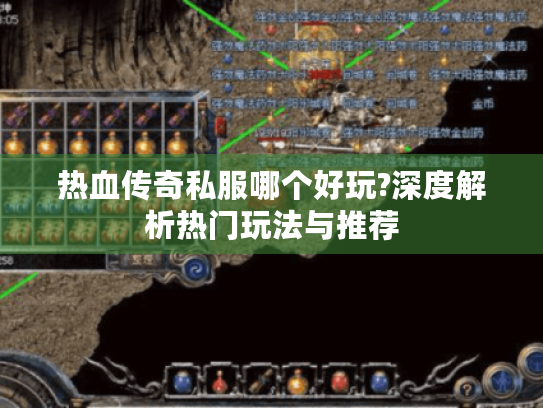 热血传奇私服哪个好玩?深度解析热门玩法与推荐