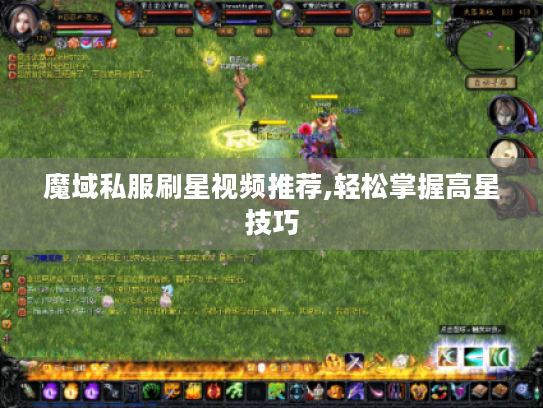 魔域私服刷星视频推荐,轻松掌握高星技巧 魔域私服刷星视频推荐,轻松掌握高星技巧