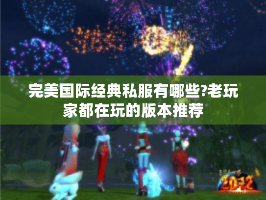 完美国际经典私服有哪些?老玩家都在玩的版本推荐