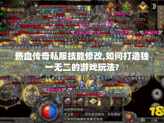 热血传奇私服技能修改,如何打造独一无二的游戏玩法? 热血传奇私服技能修改,如何打造独一无二的游戏玩法?