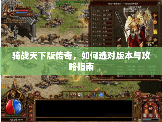 骑战天下版传奇,如何选对版本与攻略指南 骑战天下版传奇,如何选对版本与攻略指南