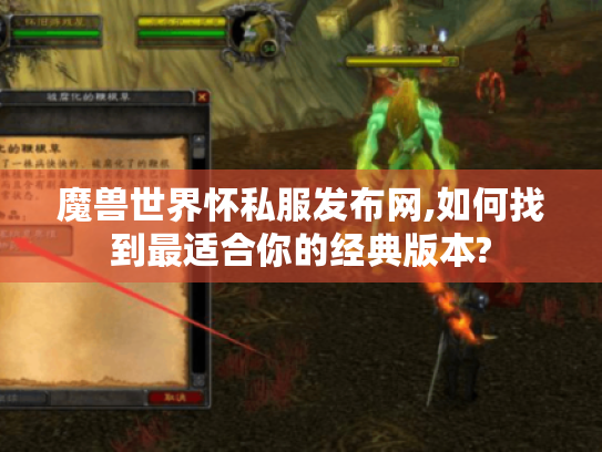 魔兽世界怀私服发布网,如何找到最适合你的经典版本? 魔兽世界怀私服发布网,如何找到最适合你的经典版本?