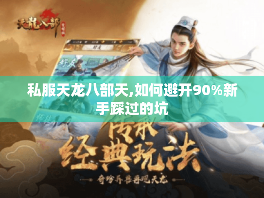 私服天龙八部天,如何避开90%新手踩过的坑 私服天龙八部天,如何避开90%新手踩过的坑