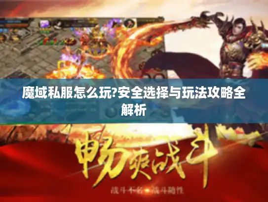 魔域私服怎么玩?安全选择与玩法攻略全解析