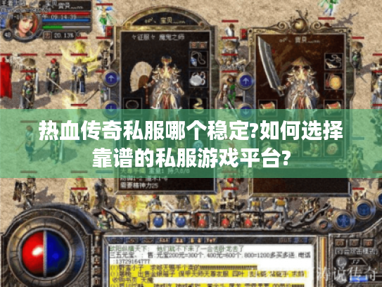 热血传奇私服哪个稳定?如何选择靠谱的私服游戏平台? 热血传奇私服哪个稳定?如何选择靠谱的私服游戏平台?