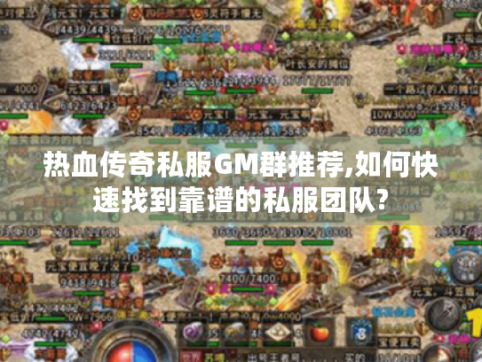 热血传奇私服GM群推荐,如何快速找到靠谱的私服团队? 热血传奇私服GM群推荐,如何快速找到靠谱的私服团队?