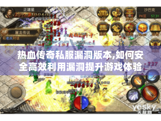 热血传奇私服漏洞版本,如何安全高效利用漏洞提升游戏体验