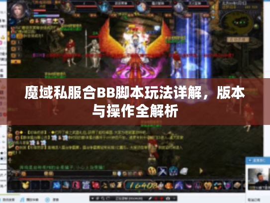 魔域私服合BB脚本玩法详解,版本与操作全解析 魔域私服合BB脚本玩法详解,版本与操作全解析