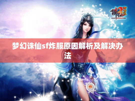 梦幻诛仙sf炸服原因解析及解决办法 梦幻诛仙sf炸服原因解析及解决办法