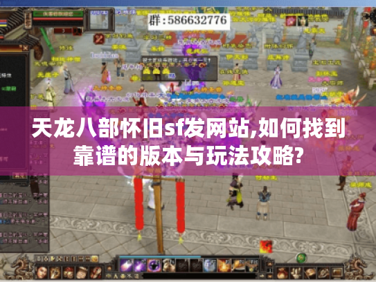 天龙八部怀旧sf发网站,如何找到靠谱的版本与玩法攻略? 天龙八部怀旧sf发网站,如何找到靠谱的版本与玩法攻略?