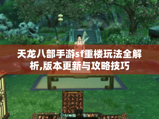 天龙八部手游sf重楼玩法全解析,版本更新与攻略技巧 天龙八部手游sf重楼玩法全解析,版本更新与攻略技巧