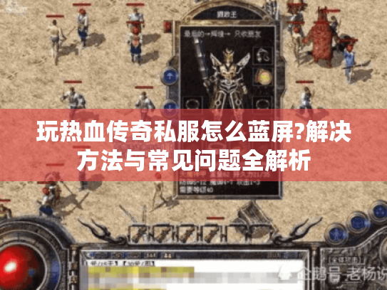 玩热血传奇私服怎么蓝屏?解决方法与常见问题全解析 玩热血传奇私服怎么蓝屏?解决方法与常见问题全解析