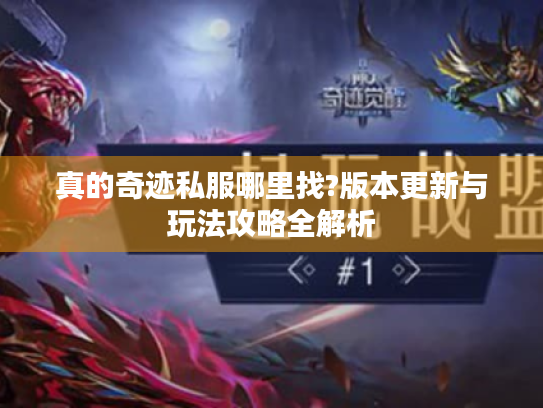 真的奇迹私服哪里找?版本更新与玩法攻略全解析 真的奇迹私服哪里找?版本更新与玩法攻略全解析
