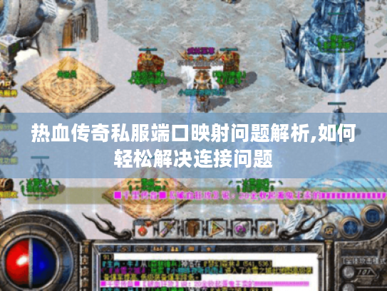 热血传奇私服端口映射问题解析,如何轻松解决连接问题 热血传奇私服端口映射问题解析,如何轻松解决连接问题