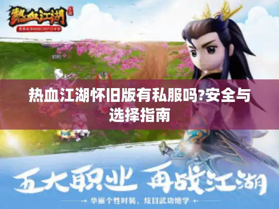 热血江湖怀旧版有私服吗?安全与选择指南