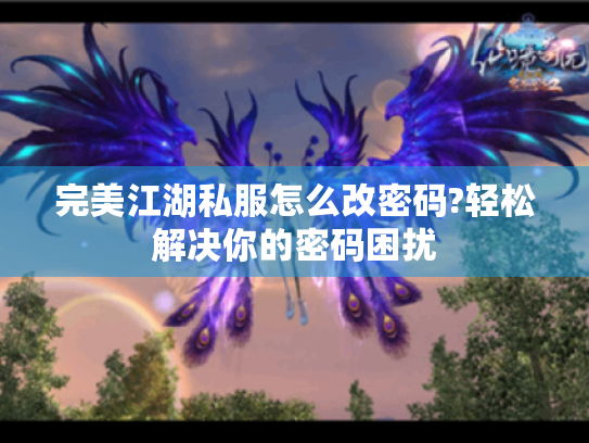 完美江湖私服怎么改密码?轻松解决你的密码困扰 完美江湖私服怎么改密码?轻松解决你的密码困扰