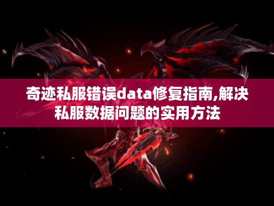 奇迹私服错误data修复指南,解决私服数据问题的实用方法 奇迹私服错误data修复指南,解决私服数据问题的实用方法