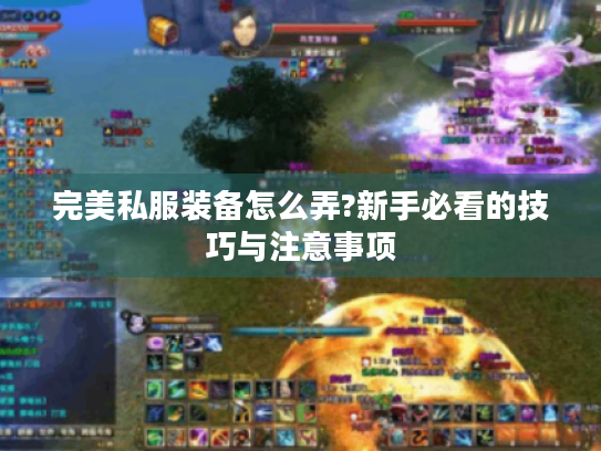 完美私服装备怎么弄?新手必看的技巧与注意事项