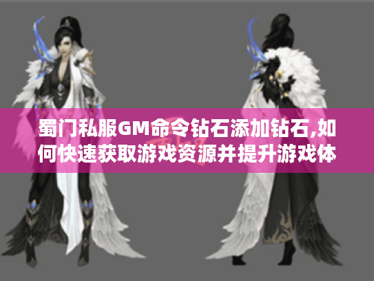 蜀门私服GM命令钻石添加钻石,如何快速获取游戏资源并提升游戏体验? 蜀门私服GM命令钻石添加钻石,如何快速获取游戏资源并提升游戏体验?