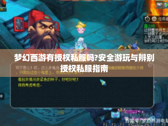 梦幻西游有授权私服吗?安全游玩与辨别授权私服指南 梦幻西游有授权私服吗?安全游玩与辨别授权私服指南