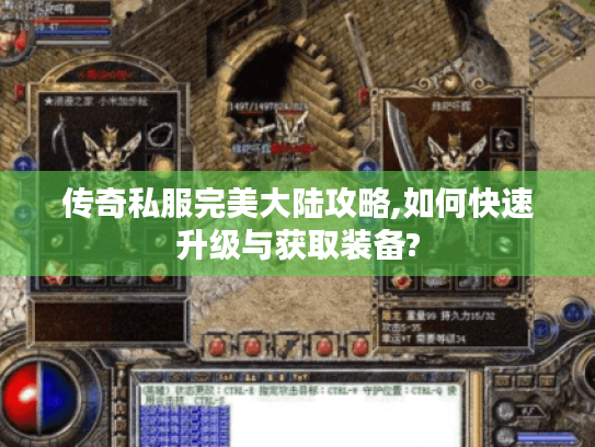 传奇私服完美大陆攻略,如何快速升级与获取装备? 传奇私服完美大陆攻略,如何快速升级与获取装备?