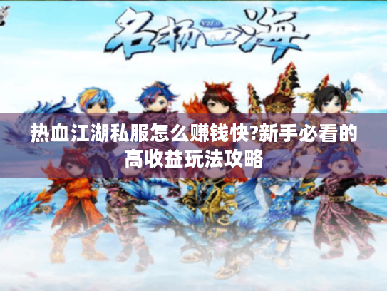 热血江湖私服怎么赚钱快?新手必看的高收益玩法攻略