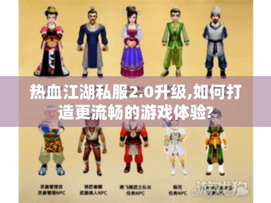 热血江湖私服2.0升级,如何打造更流畅的游戏体验?