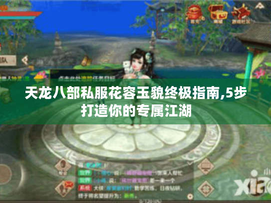 天龙八部私服花容玉貌终极指南,5步打造你的专属江湖 天龙八部私服花容玉貌终极指南,5步打造你的专属江湖