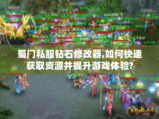 蜀门私服钻石修改器,如何快速获取资源并提升游戏体验? 蜀门私服钻石修改器,如何快速获取资源并提升游戏体验?