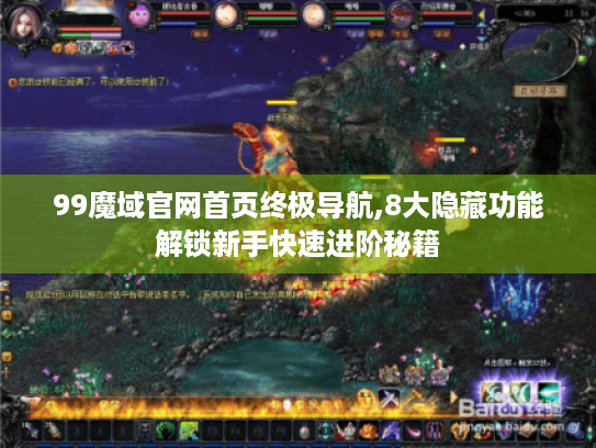 99魔域官网首页终极导航,8大隐藏功能解锁新手快速进阶秘籍 99魔域官网首页终极导航,8大隐藏功能解锁新手快速进阶秘籍
