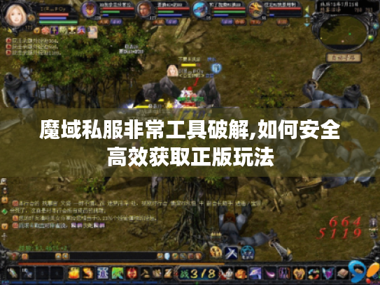 魔域私服非常工具破解,如何安全高效获取正版玩法 魔域私服非常工具破解,如何安全高效获取正版玩法