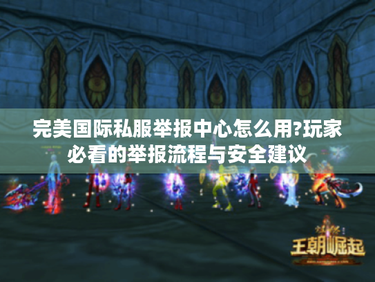 完美国际私服举报中心怎么用?玩家必看的举报流程与安全建议 完美国际私服举报中心怎么用?玩家必看的举报流程与安全建议