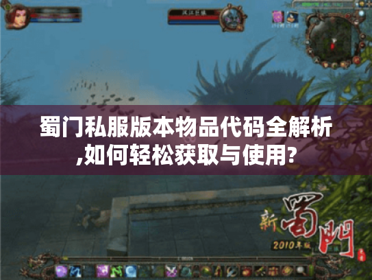 蜀门私服版本物品代码全解析,如何轻松获取与使用? 蜀门私服版本物品代码全解析,如何轻松获取与使用?