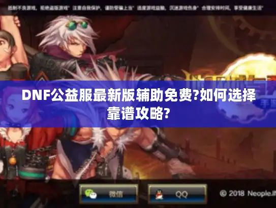 DNF公益服最新版辅助免费?如何选择靠谱攻略?