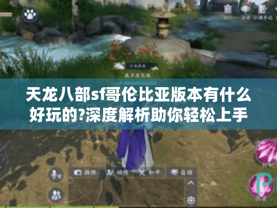 天龙八部sf哥伦比亚版本有什么好玩的?深度解析助你轻松上手 天龙八部sf哥伦比亚版本有什么好玩的?深度解析助你轻松上手