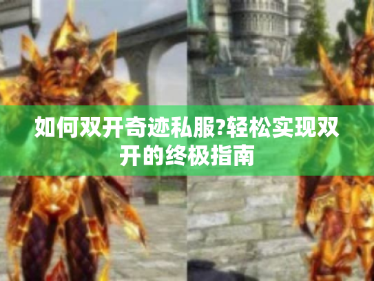 如何双开奇迹私服?轻松实现双开的终极指南