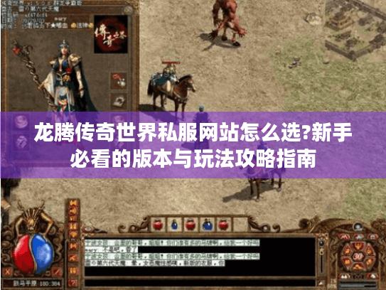 龙腾传奇世界私服网站怎么选?新手必看的版本与玩法攻略指南