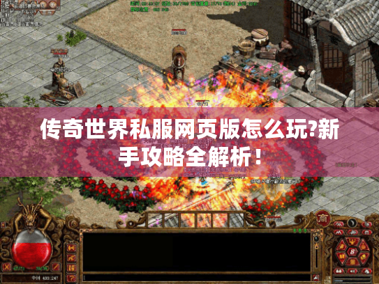 传奇世界私服网页版怎么玩?新手攻略全解析！
