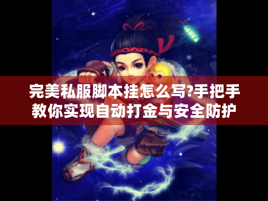 完美私服脚本挂怎么写?手把手教你实现自动打金与安全防护 完美私服脚本挂怎么写?手把手教你实现自动打金与安全防护