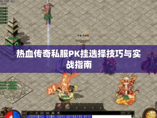 热血传奇私服PK挂选择技巧与实战指南 热血传奇私服PK挂选择技巧与实战指南