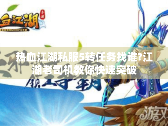 热血江湖私服5转任务找谁?江湖老司机教你快速突破 热血江湖私服5转任务找谁?江湖老司机教你快速突破