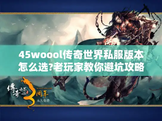45woool传奇世界私服版本怎么选?老玩家教你避坑攻略